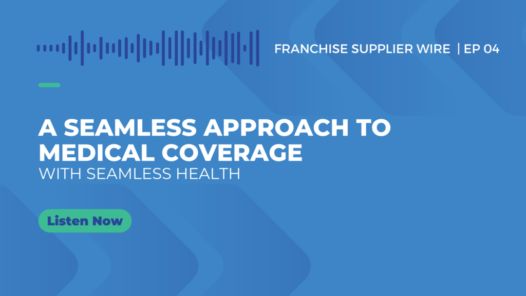 Franchise Supplier Wire 004 – A Seamless Approach To Medical Coverage